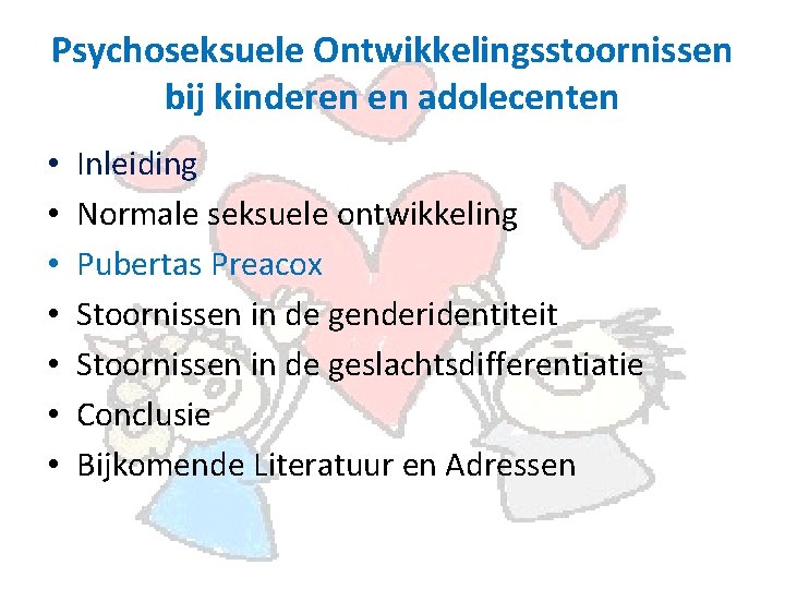 Psychoseksuele Ontwikkelingsstoornissen bij kinderen en adolecenten • • Inleiding Normale seksuele ontwikkeling Pubertas Preacox