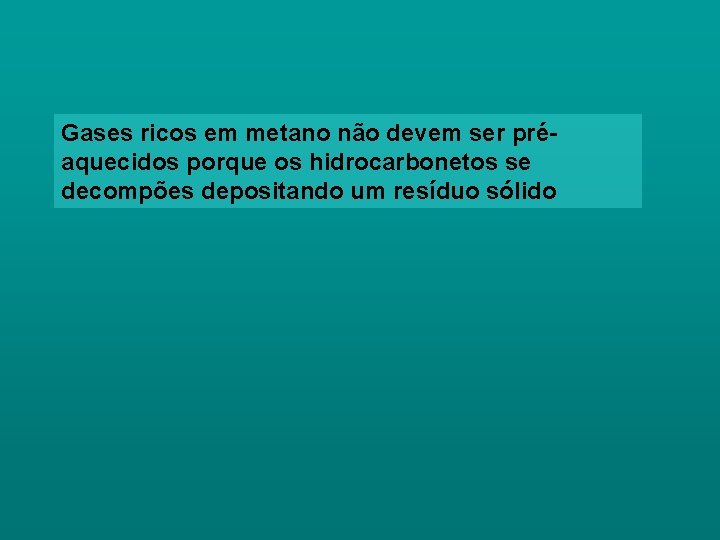 Gases ricos em metano não devem ser préaquecidos porque os hidrocarbonetos se decompões depositando