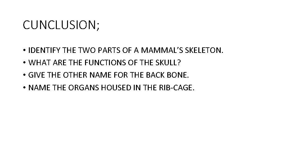CUNCLUSION; • IDENTIFY THE TWO PARTS OF A MAMMAL’S SKELETON. • WHAT ARE THE