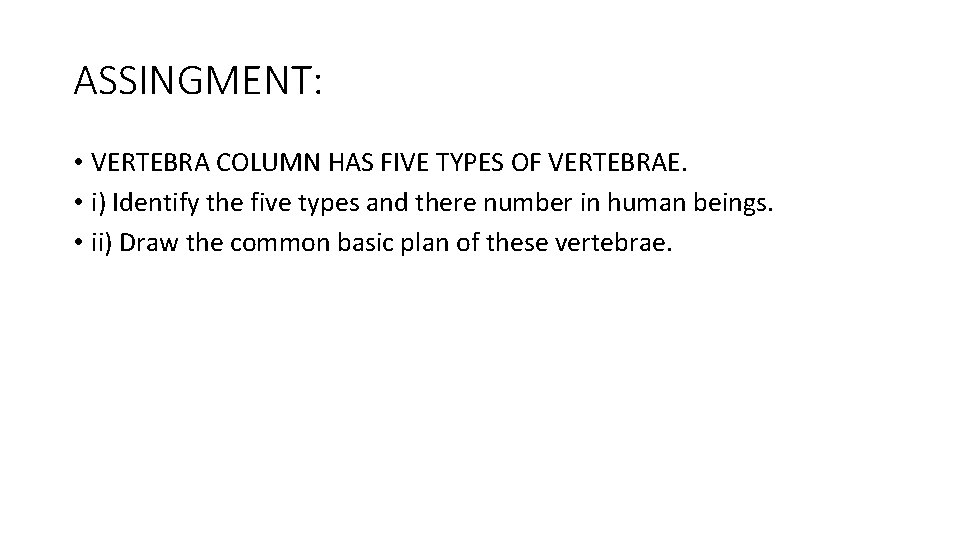 ASSINGMENT: • VERTEBRA COLUMN HAS FIVE TYPES OF VERTEBRAE. • i) Identify the five