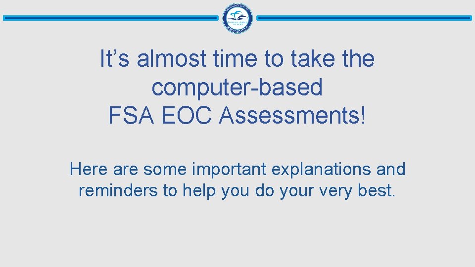 It’s almost time to take the computer-based FSA EOC Assessments! Here are some important