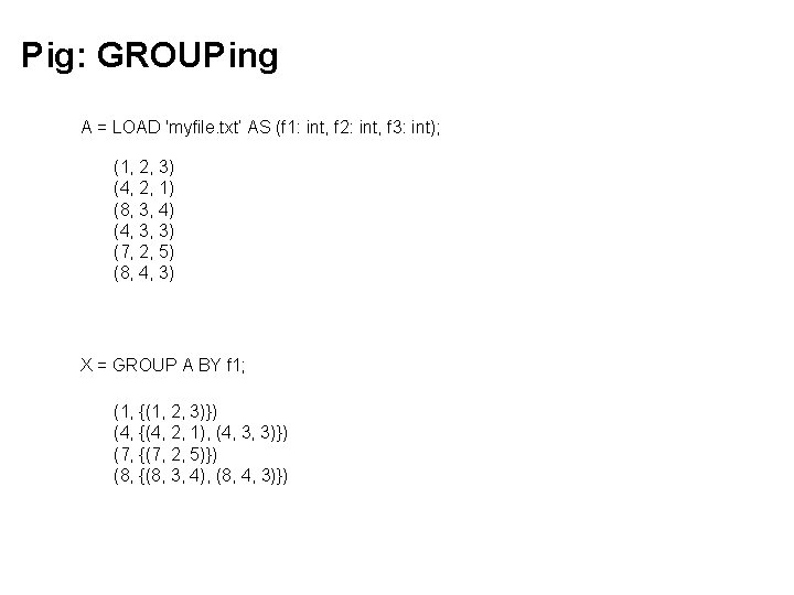 Pig: GROUPing A = LOAD 'myfile. txt’ AS (f 1: int, f 2: int,