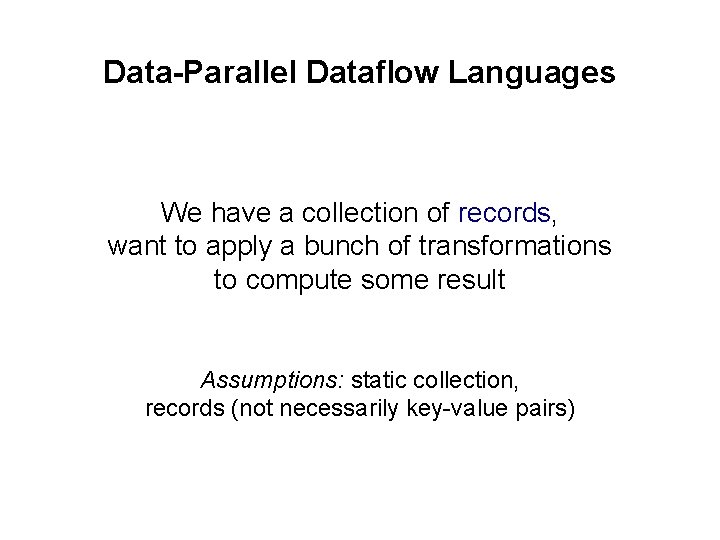 Data-Parallel Dataflow Languages We have a collection of records, want to apply a bunch