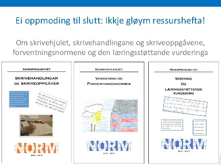 Ei oppmoding til slutt: Ikkje gløym ressurshefta! Om skrivehjulet, skrivehandlingane og skriveoppgåvene, forventningsnormene og