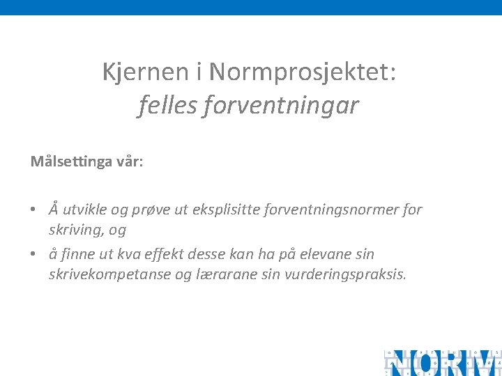 Kjernen i Normprosjektet: felles forventningar Målsettinga vår: • Å utvikle og prøve ut eksplisitte