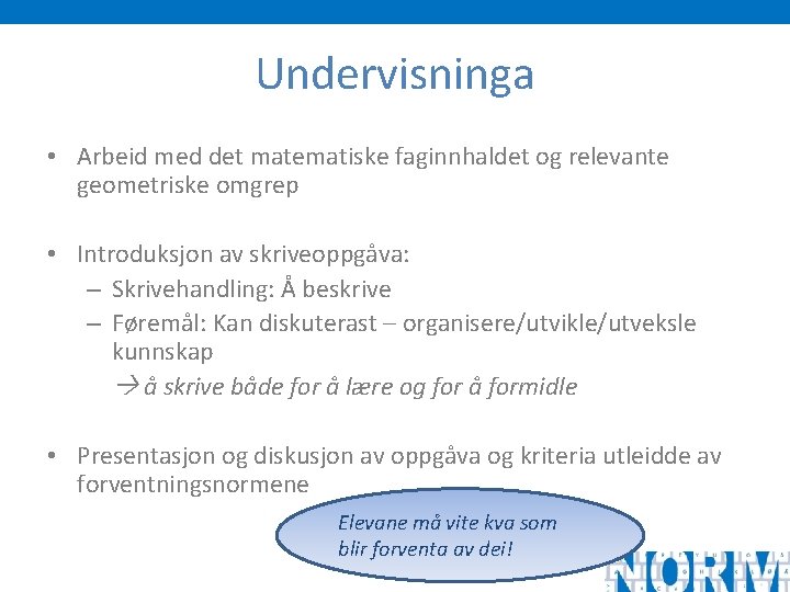 Undervisninga • Arbeid med det matematiske faginnhaldet og relevante geometriske omgrep • Introduksjon av