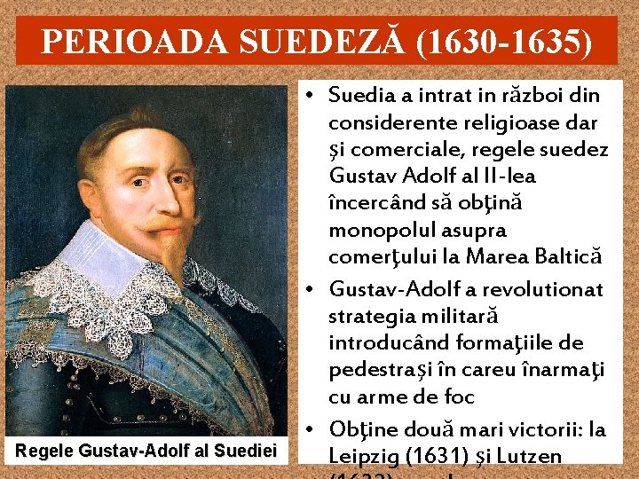 PERIOADA SUEDEZĂ (1630 -1635) Regele Gustav-Adolf al Suediei • Suedia a intrat in război