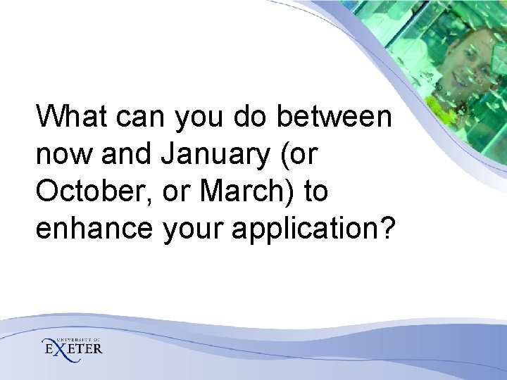 What can you do between now and January (or October, or March) to enhance What can you do between now and January (or October, or March) to enhance