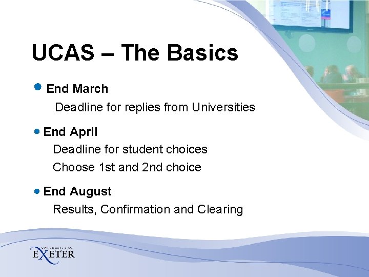 UCAS – The Basics End March Deadline for replies from Universities End April Deadline UCAS – The Basics End March Deadline for replies from Universities End April Deadline