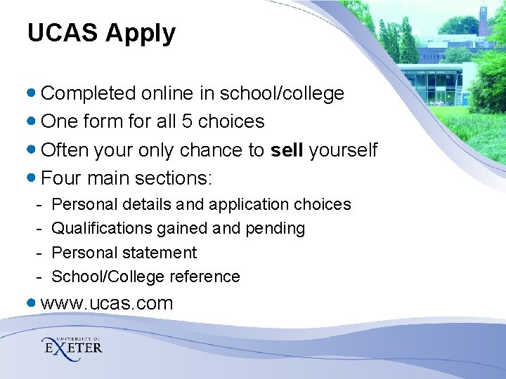 UCAS Apply Completed online in school/college One form for all 5 choices Often your UCAS Apply Completed online in school/college One form for all 5 choices Often your