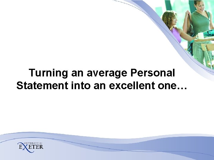 Turning an average Personal Statement into an excellent one…  Turning an average Personal Statement into an excellent one…