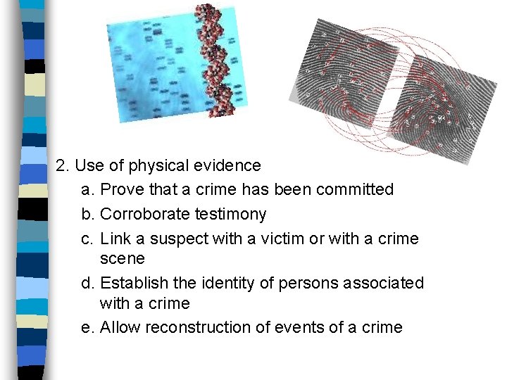 2. Use of physical evidence a. Prove that a crime has been committed b.