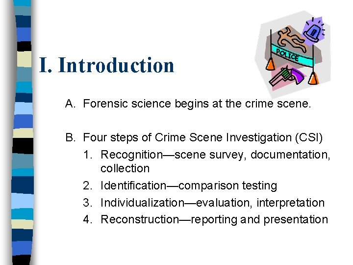 I. Introduction A. Forensic science begins at the crime scene. B. Four steps of