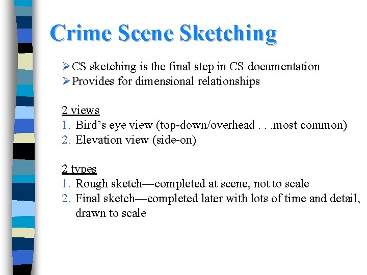 Crime Scene Sketching ØCS sketching is the final step in CS documentation ØProvides for Crime Scene Sketching ØCS sketching is the final step in CS documentation ØProvides for