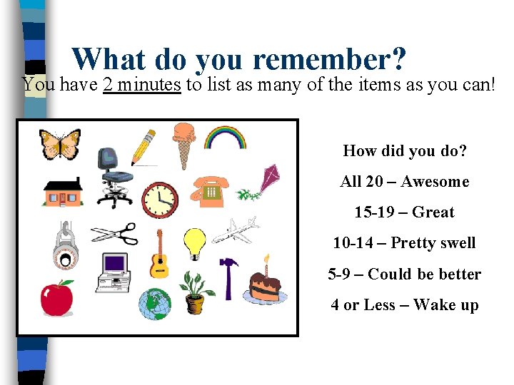 What do you remember? You have 2 minutes to list as many of the What do you remember? You have 2 minutes to list as many of the