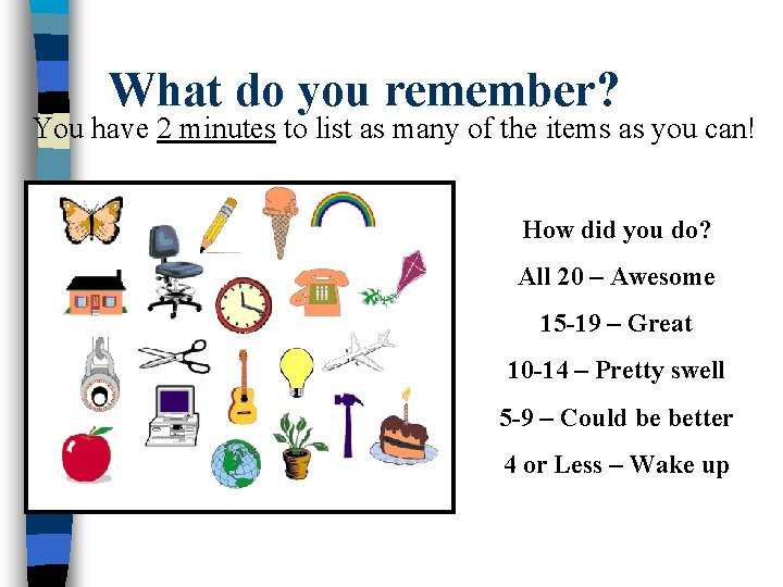 What do you remember? You have 2 minutes to list as many of the