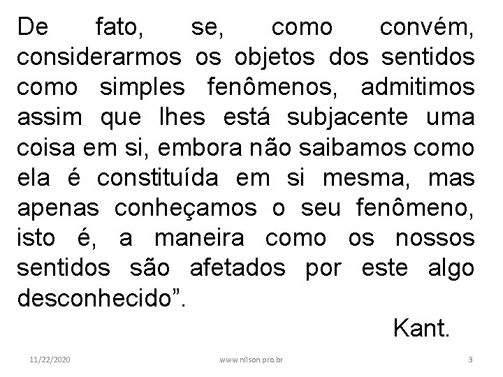 De fato, se, como convém, considerarmos os objetos dos sentidos como simples fenômenos, admitimos