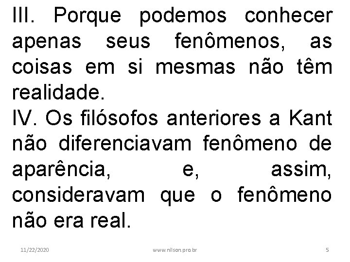 III. Porque podemos conhecer apenas seus fenômenos, as coisas em si mesmas não têm