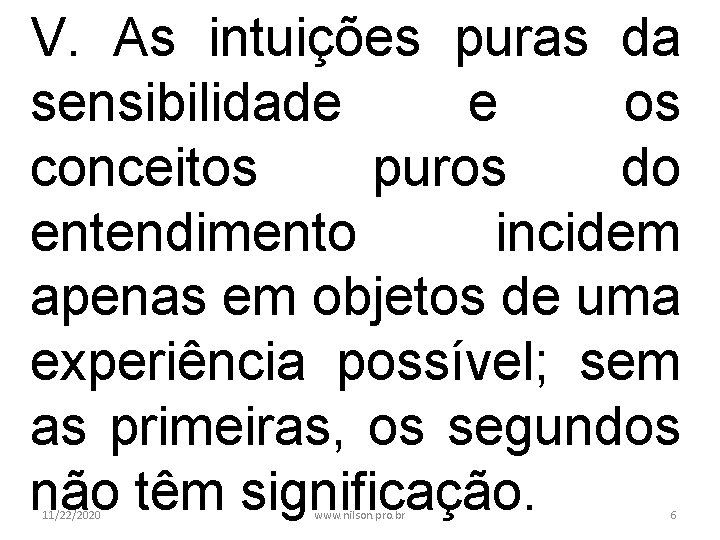 V. As intuições puras da sensibilidade e os conceitos puros do entendimento incidem apenas