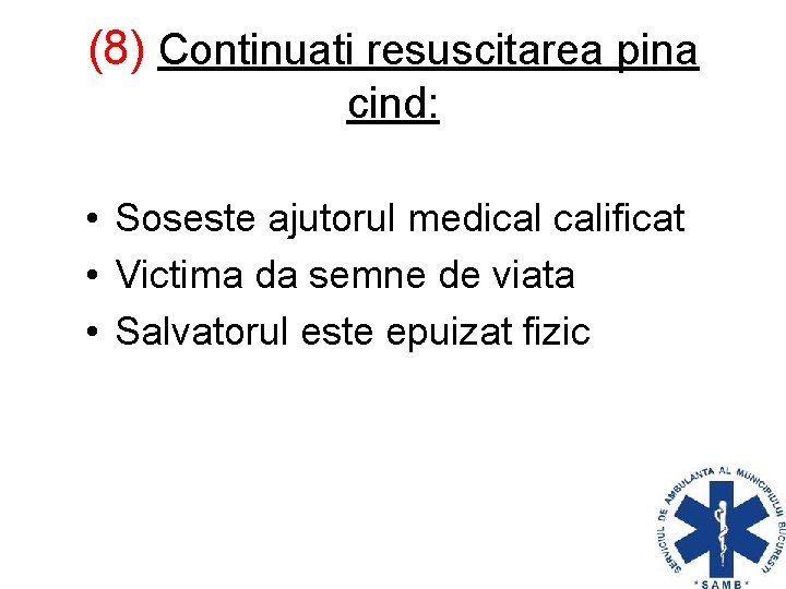 (8) Continuati resuscitarea pina cind: • Soseste ajutorul medical calificat • Victima da semne