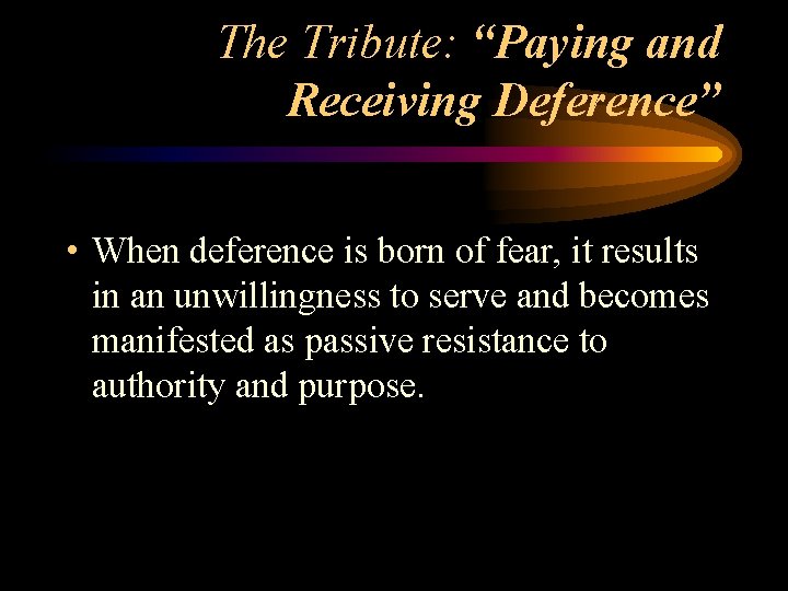 The Tribute: “Paying and Receiving Deference” • When deference is born of fear, it