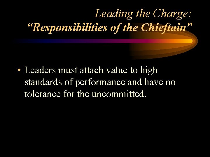 Leading the Charge: “Responsibilities of the Chieftain” • Leaders must attach value to high