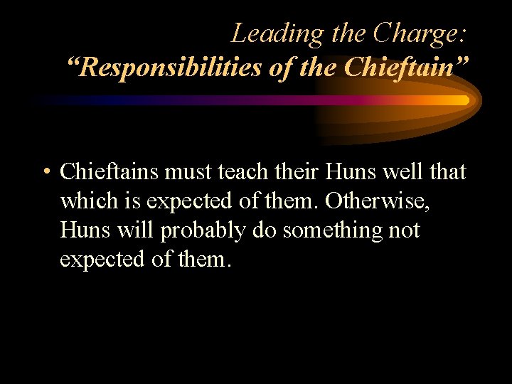 Leading the Charge: “Responsibilities of the Chieftain” • Chieftains must teach their Huns well