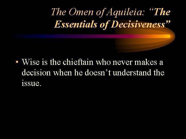The Omen of Aquileia: “The Essentials of Decisiveness” • Wise is the chieftain who