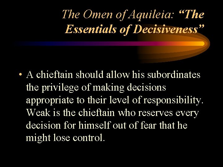 The Omen of Aquileia: “The Essentials of Decisiveness” • A chieftain should allow his