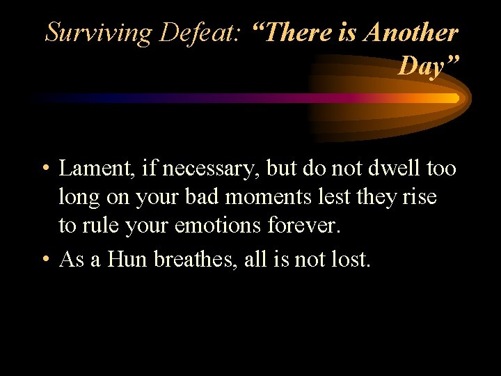 Surviving Defeat: “There is Another Day” • Lament, if necessary, but do not dwell