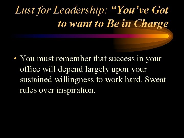Lust for Leadership: “You’ve Got to want to Be in Charge • You must