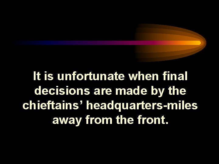 It is unfortunate when final decisions are made by the chieftains’ headquarters-miles away from