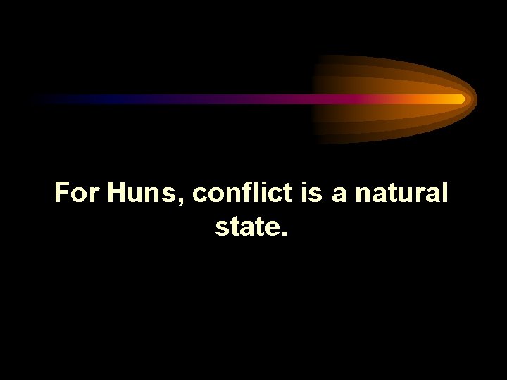 For Huns, conflict is a natural state. 