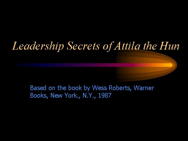 Leadership Secrets of Attila the Hun Based on the book by Wess Roberts, Warner