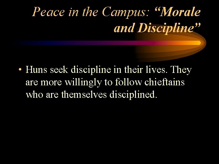 Peace in the Campus: “Morale and Discipline” • Huns seek discipline in their lives.