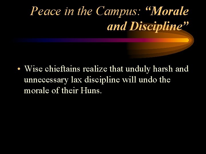 Peace in the Campus: “Morale and Discipline” • Wise chieftains realize that unduly harsh