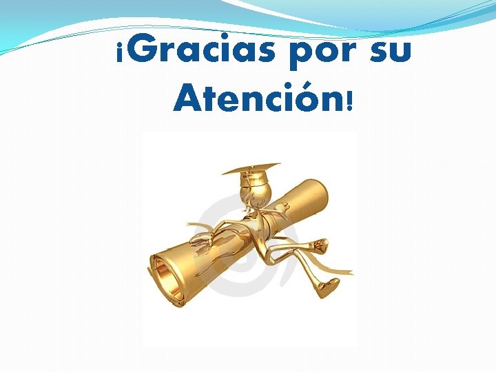 ¡Gracias por su Atención! 