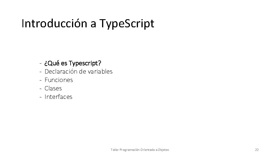 Introducción a Type. Script - ¿Qué es Typescript? Declaración de variables Funciones Clases Interfaces