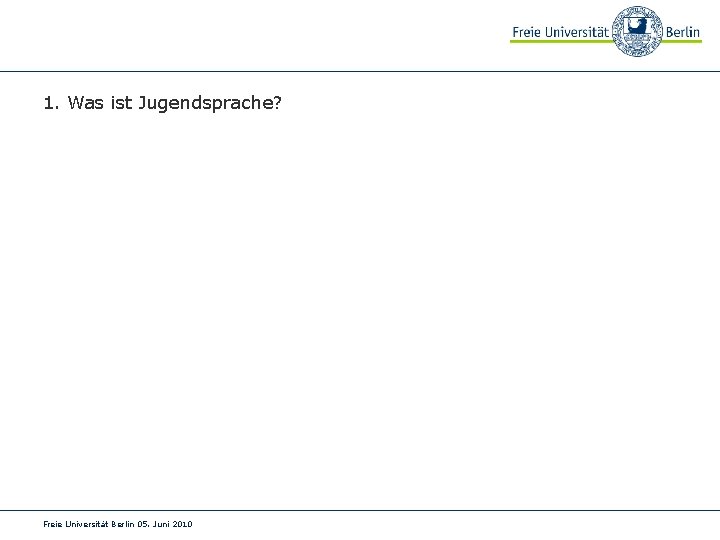 1. Was ist Jugendsprache? Freie Universität Berlin 05. Juni 2010 