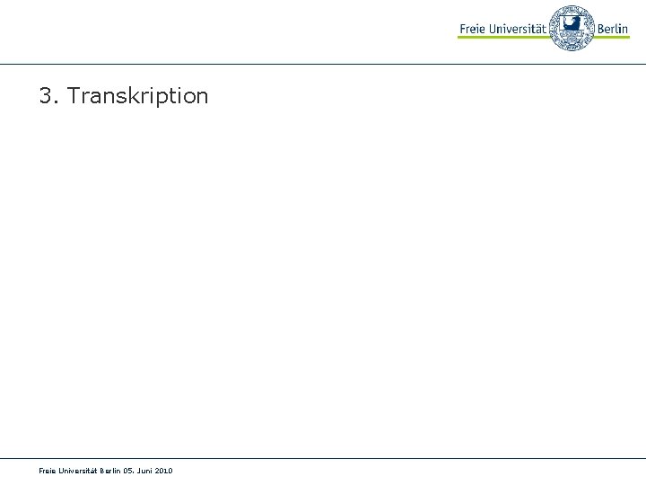 3. Transkription Freie Universität Berlin 05. Juni 2010 