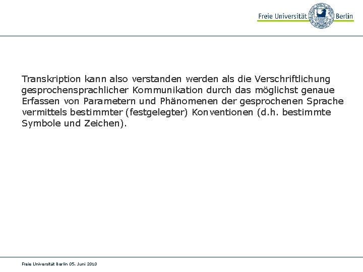 Transkription kann also verstanden werden als die Verschriftlichung gesprochensprachlicher Kommunikation durch das möglichst genaue