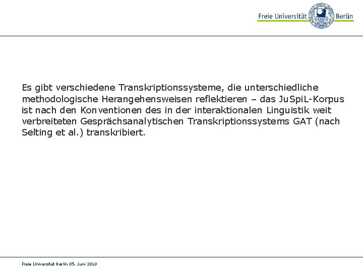 Es gibt verschiedene Transkriptionssysteme, die unterschiedliche methodologische Herangehensweisen reflektieren – das Ju. Spi. L-Korpus