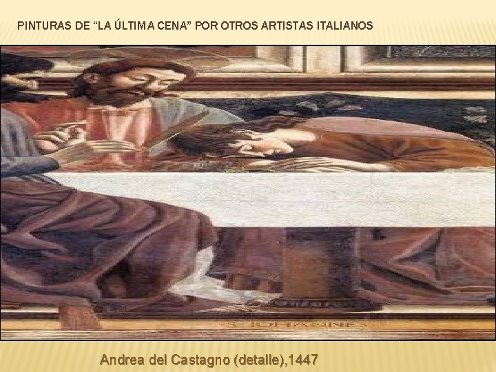 PINTURAS DE “LA ÚLTIMA CENA” POR OTROS ARTISTAS ITALIANOS Andrea del Castagno (detalle), 1447