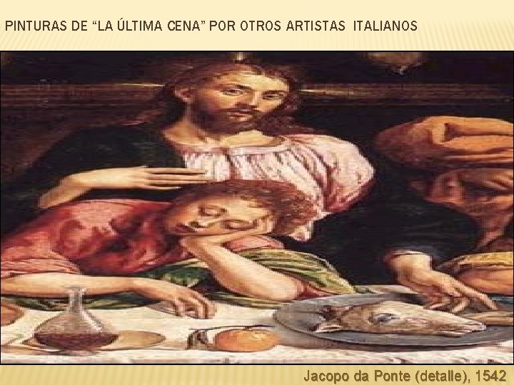 PINTURAS DE “LA ÚLTIMA CENA” POR OTROS ARTISTAS ITALIANOS Jacopo da Ponte (detalle), 1542