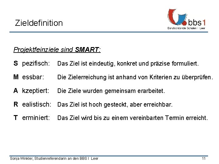 Zieldefinition Projektfeinziele sind SMART: S pezifisch: Das Ziel ist eindeutig, konkret und präzise formuliert.