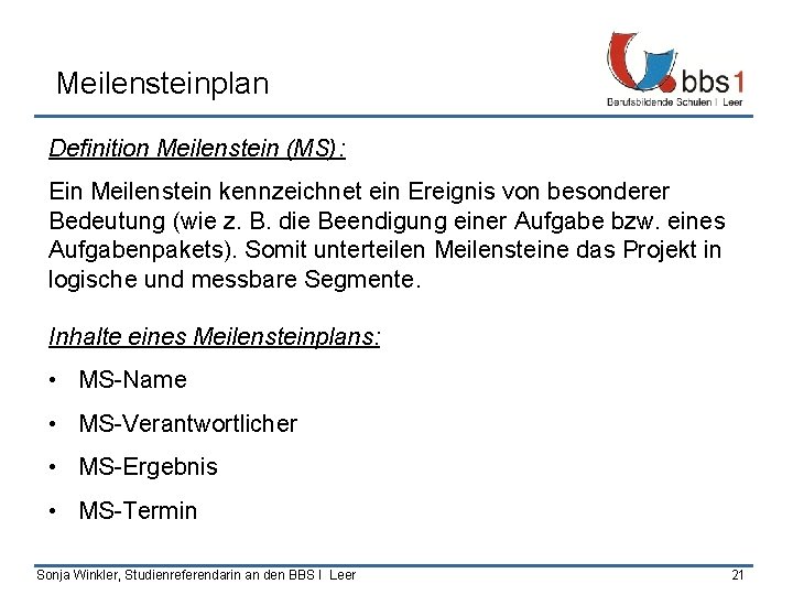 Meilensteinplan Definition Meilenstein (MS): Ein Meilenstein kennzeichnet ein Ereignis von besonderer Bedeutung (wie z.