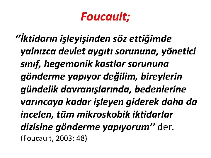Foucault; ‘’İktidarın işleyişinden söz ettiğimde yalnızca devlet aygıtı sorununa, yönetici sınıf, hegemonik kastlar sorununa Foucault; ‘’İktidarın işleyişinden söz ettiğimde yalnızca devlet aygıtı sorununa, yönetici sınıf, hegemonik kastlar sorununa