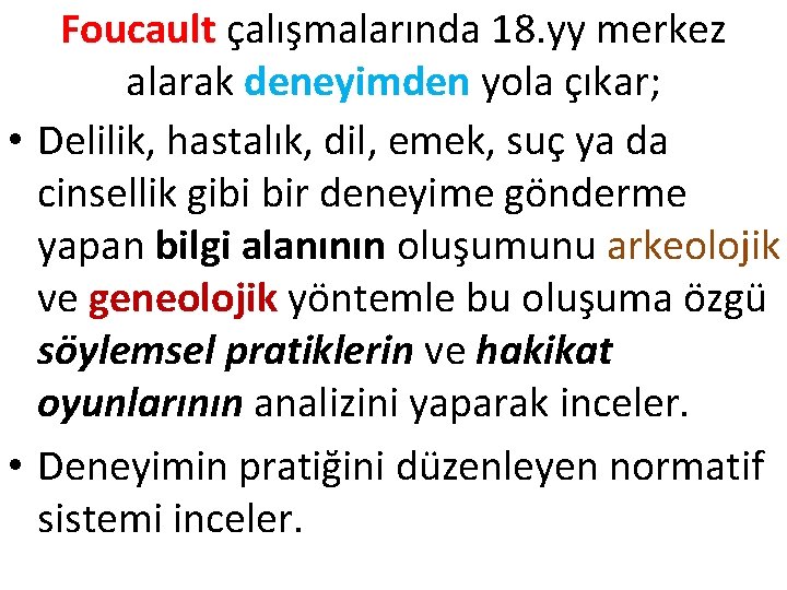 Foucault çalışmalarında 18. yy merkez alarak deneyimden yola çıkar; • Delilik, hastalık, dil, emek, Foucault çalışmalarında 18. yy merkez alarak deneyimden yola çıkar; • Delilik, hastalık, dil, emek,