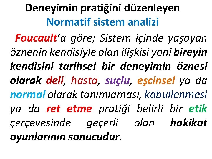 Deneyimin pratiğini düzenleyen Normatif sistem analizi Foucault’a göre; Sistem içinde yaşayan öznenin kendisiyle olan Deneyimin pratiğini düzenleyen Normatif sistem analizi Foucault’a göre; Sistem içinde yaşayan öznenin kendisiyle olan