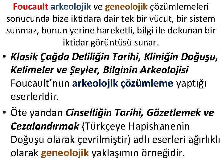 Foucault arkeolojik ve geneolojik çözümlemeleri sonucunda bize iktidara dair tek bir vücut, bir sistem Foucault arkeolojik ve geneolojik çözümlemeleri sonucunda bize iktidara dair tek bir vücut, bir sistem